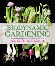 Biodynamic Gardening: Grow Healthy Plants and Amazing Produce