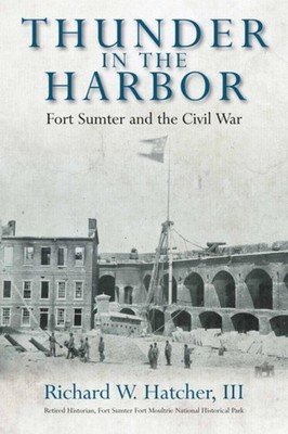 Thunder in the Harbor: Fort Sumter and the Civil War by Richard W. Hatcher (Engl