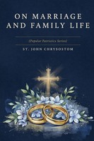 St. John Chrysostom | On Marriage And Family Life (Popular Patristics Series)