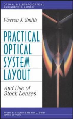 Practical Optical System Layout: And Use of Stock Lenses by Smith, Warren J.