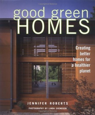 GOOD GREEN HOMES: CREATING BETTER HOMES FOR A HEALTHIER By Jennifer Roberts NEW