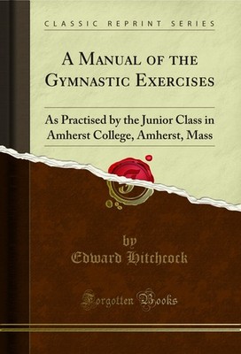 A Manual of the Gymnastic Exercises (Classic Reprint)