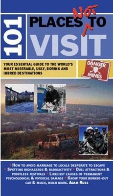 101 Places Not To Visit: Your Essential Guide to the Wo by Russ, Adam 1861058586