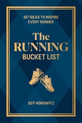 The Running Bucket List: 107 Ideas to Inspire Every Runner by Jeff Horowitz Hard
