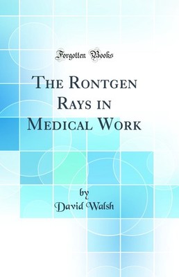 The Rontgen Rays in Medical Work (Classic Reprint)