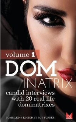Dominatrix: Candid Interviews with 20 Lifestyle Dominatrixes by Roy Turner