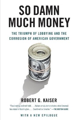 So Damn Much Money: The Triumph of Lobbying and the Corrosion of American Govern