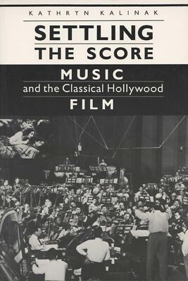 Settling the Score: Music and the Classical Hollywood Film (Wisconsin Studies in
