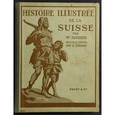 Illustrierte Geschichte der Schweiz - W. Rosier - Aufl. Payot - 1936