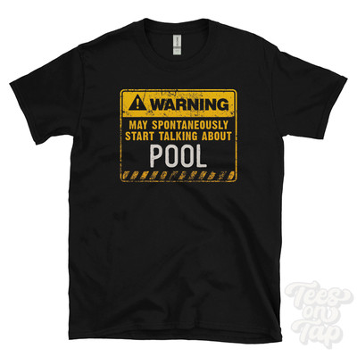 WARNING MAY SPONTANEOUSLY START TALKING ABOUT POOL T-SHIRT