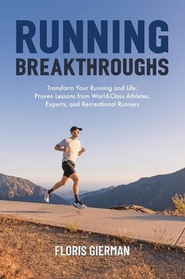 Running Breakthroughs: Transform Your Running and Life: Proven Lessons from Worl