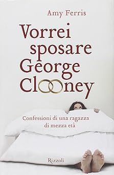 Ich möchte George Clooney heiraten. Geständnisse eines Mädchens mittleren Alters