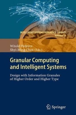 Granular Computing and Intelligent Systems: Design with Information Granules of 