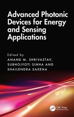 Advanced Photonic Devices for Energy and Sensing Applications by Anand M. Shriva