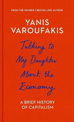 Talking to My Daughter About the Economy: A Brief Histor... by Varoufakis, Yanis