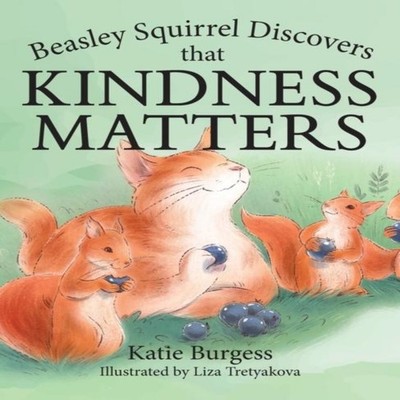 Beasley Squirrel Discovers that Kindness Matters Katie Burgess Ha