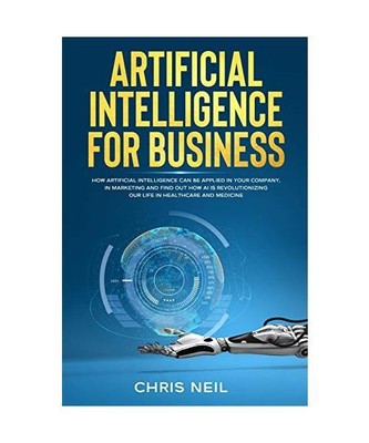 Artificial Intelligence For Business: How Artificial Intelligence Can Be Applied