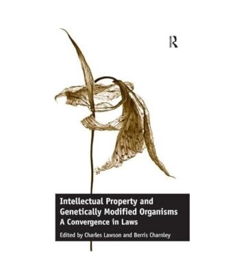 Intellectual Property and Genetically Modified Organisms: A Convergence in Laws