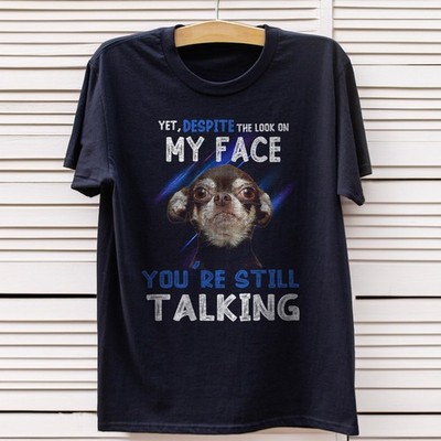 Chihuahua Youre Still Talking For Dog Lover Dog Lover T-shirt