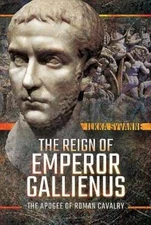 The Reign of Emperor Gallienus: The Apogee of Roman Cavalry by Ilkka Syvanne