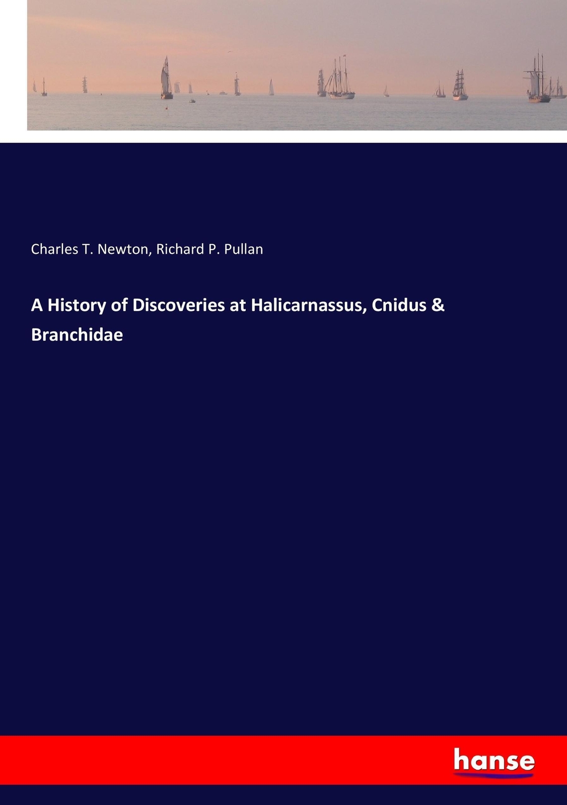 Thumbnail - Charles T. Newton (u. A.) | A History Of Discoveries At Halicarnassus,