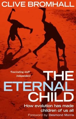 The Eternal Child: How Evolution Has Made Children of Us All - Bromhall, Dr. Cli