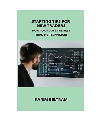 Starting Tips for New Traders: How to Choose the Best Trading Techniques, Karim 