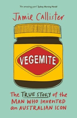 Vegemite: The true story of the man who invented an Australian icon by Jamie Cal