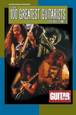 Guitar World Presents the 100 Greatest Guitarists of All Time : From ...