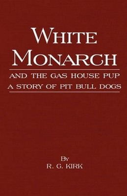 R.G. Kirk White Monarch and the Gas-House Pup - A Story of P (Gebundene Ausgabe)