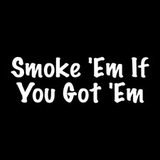 Smoke Em If You Got Em Decal Sticker White Die Cut Vinyl Smoke Em If You Got Em Decal Sticker White Die Cut Vinyl