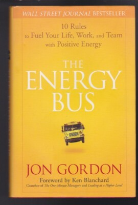 The Energy Bus: 10 Rules to Fuel Your Life, Work &Team with Positive Energy NEW