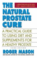 The Natural Prostate Cure: A Practical Guide to Using Diet and Supplements for a