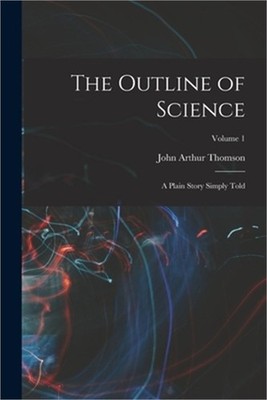 The Outline of Science: A Plain Story Simply Told; Volume 1 (Paperback or Softba