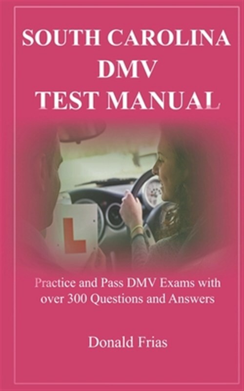 South Carolina DMV Test Manual: Practice and Pass DMV Exams with over 300 Que...