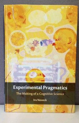 Experimental Pragmatics: The Making of a Cognitive Science by Ira A. Noveck