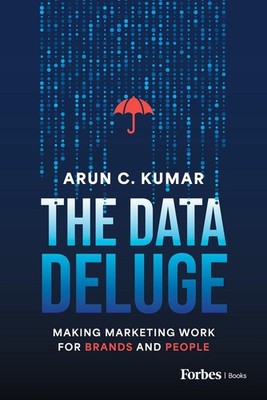 The Data Deluge: Making Marketing Work for Brands and People by Arun C. Kumar Ha
