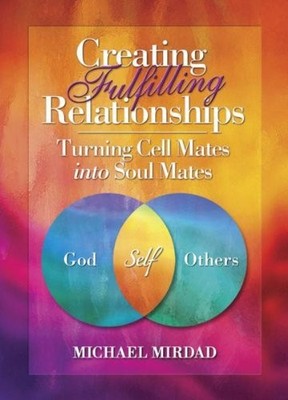 CREATING FULFILLING RELATIONSHIPS: TURNING CELL MATES INTO By Michael Mirdad NEW