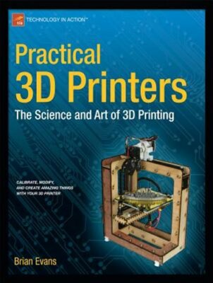 Practical 3D Printers: The Science and Art of 3D Printing by Brian Evans: New