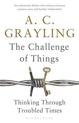 The Challenge of Things: Thinking Throug by Grayling, Professor A. C. 1408864614