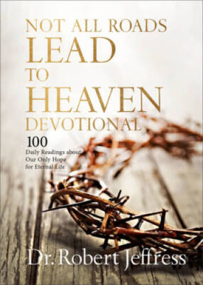 Not All Roads Lead to Heaven Devotional: 100 Daily Readings about Ou - VERY GOOD