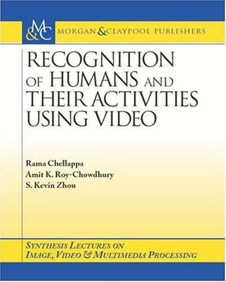 RECOGNITION OF HUMANS AND THEIR ACTIVITIES USING VIDEO By Amit K. Roy-chowdhury