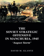 THE SOVIET STRATEGIC OFFENSIVE IN MANCHURIA, 1945: 'AUGUST By David M. Glantz VG
