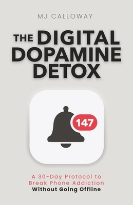 The Digital Dopamine Detox: A 30-Day Protocol to Break Phone Addiction Without G