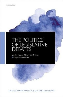 The Politics of Legislative Debates (Oxford Politics of Institutions The)