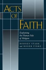 Acts of Faith : Explaining the Human Side of Religion, Paperback by Stark, Ro...