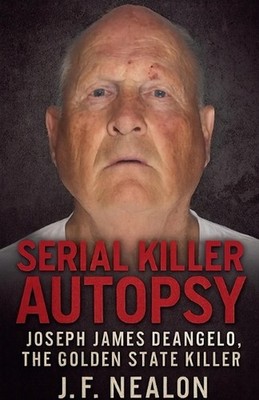Serial Killer Autopsy: Joseph James DeAngelo by J.F. Nealon Paperback Book