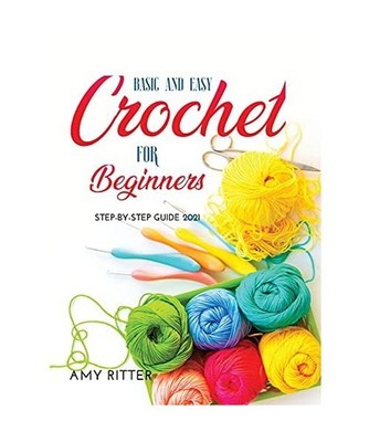BASIC AND EASY CROCHET FOR BEGINNERS: STEP-BY-STEP GUIDE 2021: STEP-BY-STEP GUID