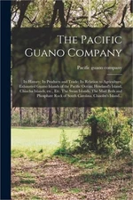 The Pacific Guano Company; Its History; Its Products and Trade; Its Relation to