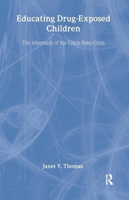 Educating Drug-Exposed Children: The Aftermath of the Crack-Baby Crisis by Janet